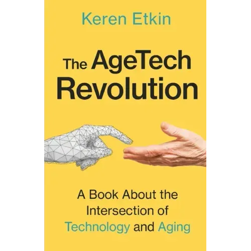 The AgeTech Revolution: A Book about the Intersection of Aging and Technology