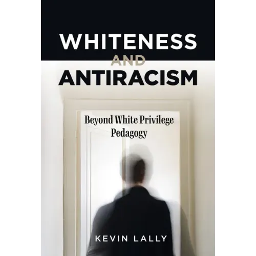 Whiteness and Antiracism: Beyond White Privilege Pedagogy