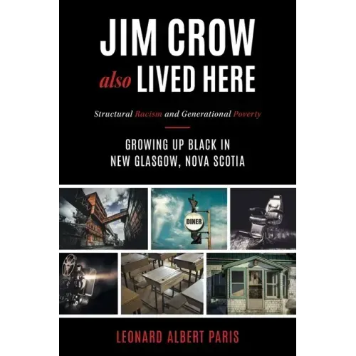 Jim Crow Also Lived Here: Structural Racism And Generational Poverty - Growing Up Black in New Glasgow, Nova Scotia
