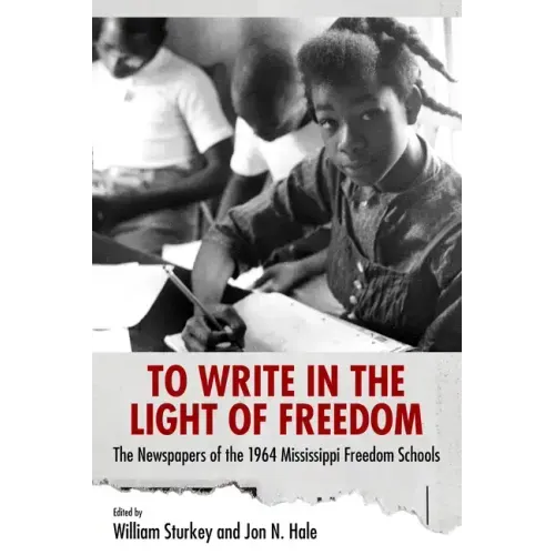 To Write in the Light of Freedom: The Newspapers of the 1964 Mississippi Freedom Schools