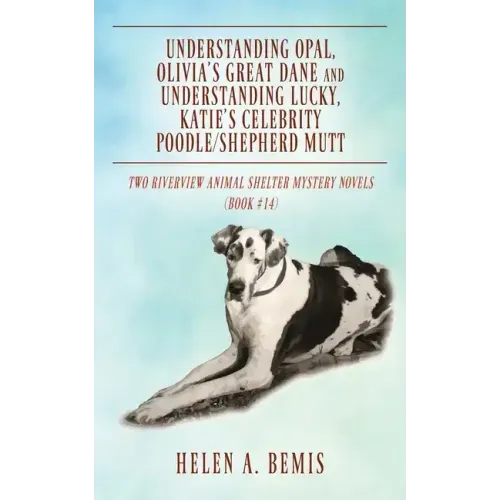 Understanding Opal, Olivia's Great Dane and Understanding Lucky, Katie's Celebrity Poodle/Shepherd Mutt: Two Riverview Animal Shelter Mystery Novels (