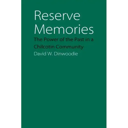 Reserve Memories: The Power of the Past in a Chilcotin Community