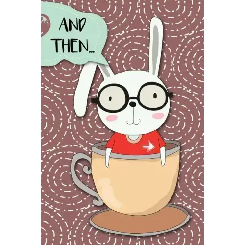 And Then...: Adventures of a Rabbit in a Tea Cup a What Happens Next Comic Activity Book for Artists