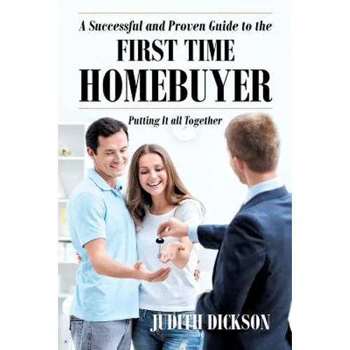 A Successful and Proven Guide to the First Time Homebuyer-Putting It All Together