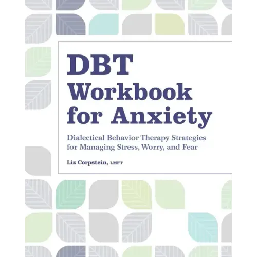 Dbt Workbook for Anxiety: Dialectical Behavior Therapy Strategies for Managing Stress, Worry, and Fear