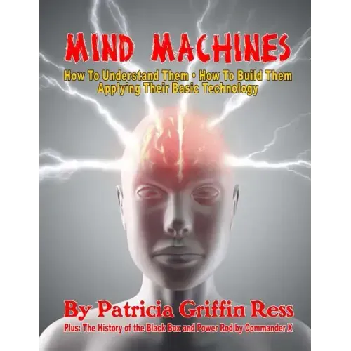 Mind Machines: How To Understand Them- How To Build Them - Applying Their Basic Technology