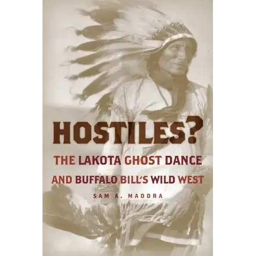 Hostiles?: The Lakota Ghost Dance and Buffalo Bill's Wild West