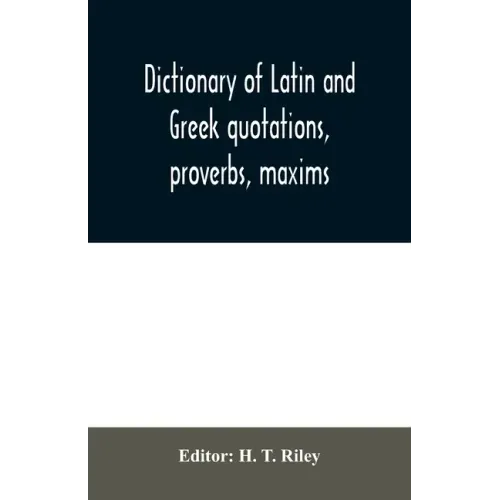 Dictionary of Latin and Greek quotations, proverbs, maxims, and mottos, classical and mediaeval, including law terms and phrases