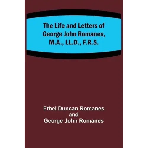The Life and Letters of George John Romanes, M.A., LL.D., F.R.S.