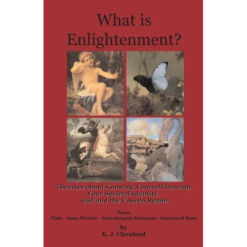 What is Enlightenment? Theories about Knowing Yourself Beneath Your Societal Identity, God and the Unseen Realm From Plato, Isaac Newton, Jean-Jacques