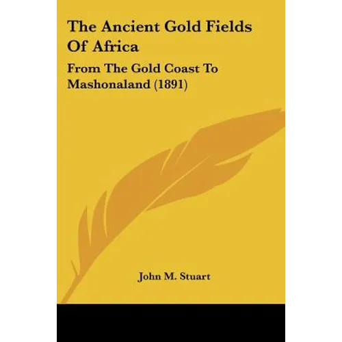 The Ancient Gold Fields Of Africa: From The Gold Coast To Mashonaland (1891)