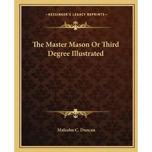 The Master Mason or Third Degree Illustrated