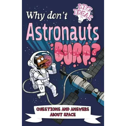 Why Don't Astronauts Burp?: Questions and Answers about Space