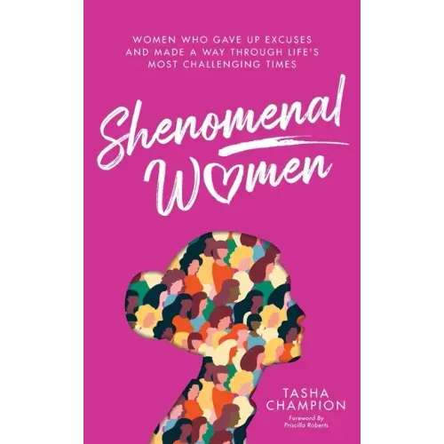 Shenomenal Women: Women Who Gave Up Excuses and Made a Way Through Life's Most Challenging Times