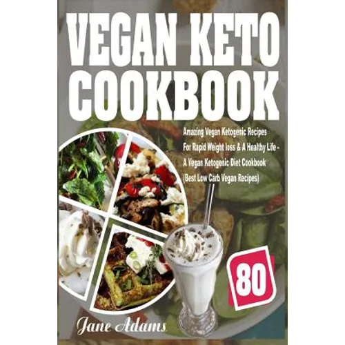Vegan Keto Cookbook: 80 Amazing Vegan Ketogenic Recipes for Rapid Weight Loss & a Healthy Life - A Vegan Ketogenic Diet Cookbook (Best Low