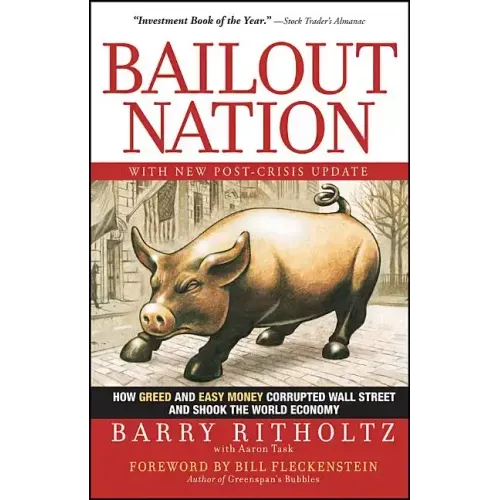 Bailout Nation: How Greed and Easy Money Corrupted Wall Street and Shook the World Economy