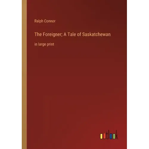 The Foreigner; A Tale of Saskatchewan: in large print