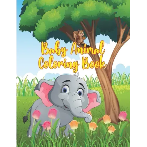 Baby Animal Coloring Book: Coloring Book Featuring 50 Amazingly Cute and Lovable Baby Animals from Forests, Jungles, Oceans and Farms for Kids an