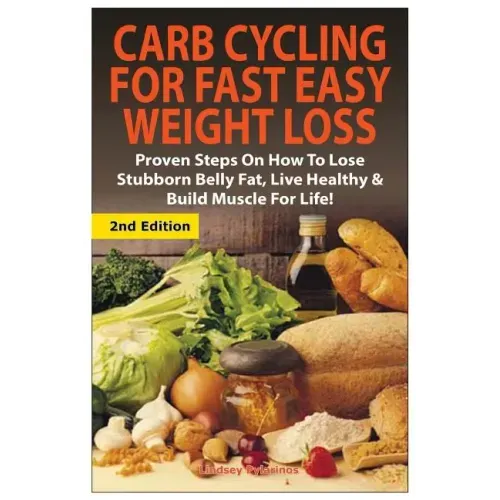 Carb Cycling for Fast Easy Weight Loss: Proven Steps on How to Lose Stubborn Belly Fat, Live Healthy & Build Muscle for Life!