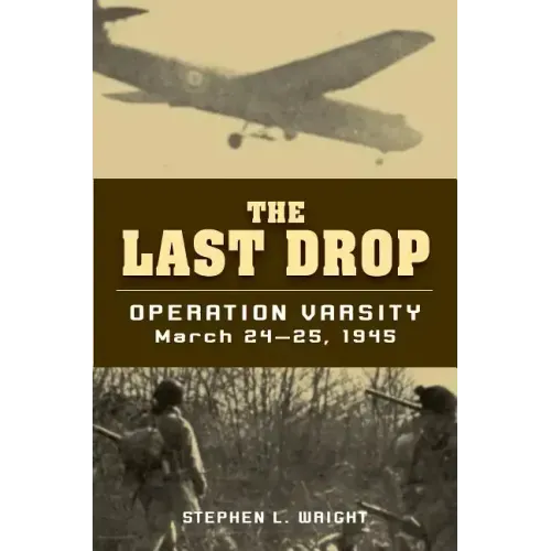 The Last Drop: Operation Varsity, March 24-25, 1945