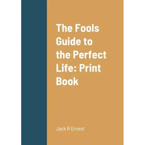 The Fools Guide to the Perfect Life: Print Book