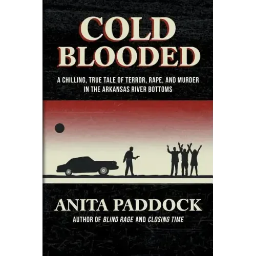 Cold Blooded: A chilling, true tale of terror, rape, and murder in the Arkansas River bottoms