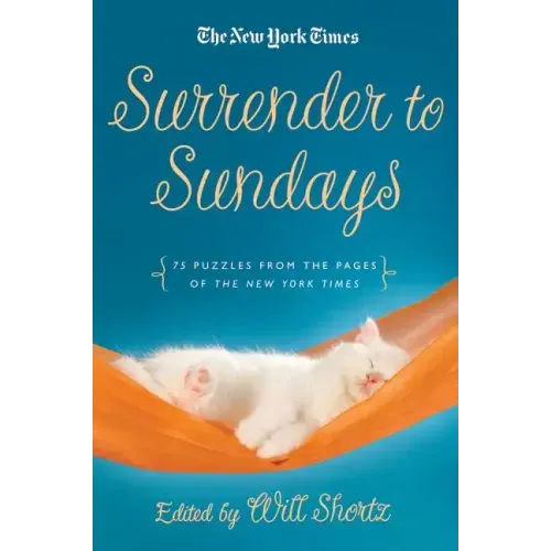 The New York Times Surrender to Sunday Crosswords: 75 Puzzles from the Pages of the New York Times