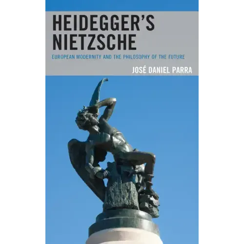 Heidegger's Nietzsche: European Modernity and the Philosophy of the Future