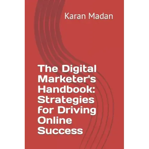 The Digital Marketer's Handbook: Strategies for Driving Online Success