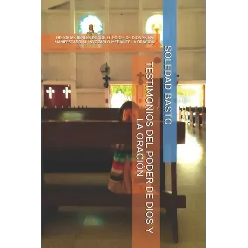 Testimonios del Poder de Dios Y La Oracion: Historias Reales Donde El Poder de Dios Se Ha Manifestado Al Invocarlo Mediante La Oracion