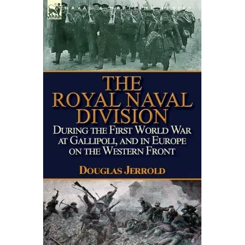 The Royal Naval Division During the First World War at Gallipoli, and in Europe on the Western Front