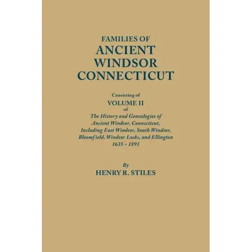 Families of Ancient Windsor, Connecticut. Volume II: Genealogies and Biographies of the History and Genealogies of Ancient Windsor, Connecticut, Incl