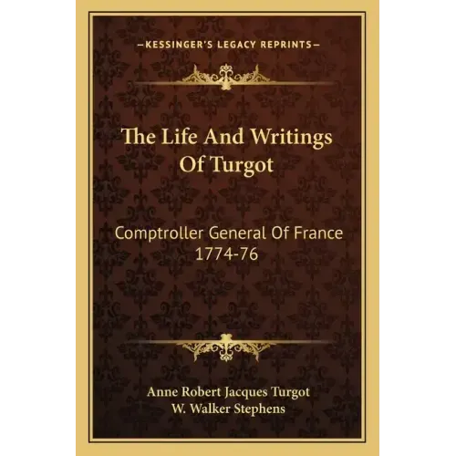 The Life and Writings of Turgot: Comptroller General of France 1774-76
