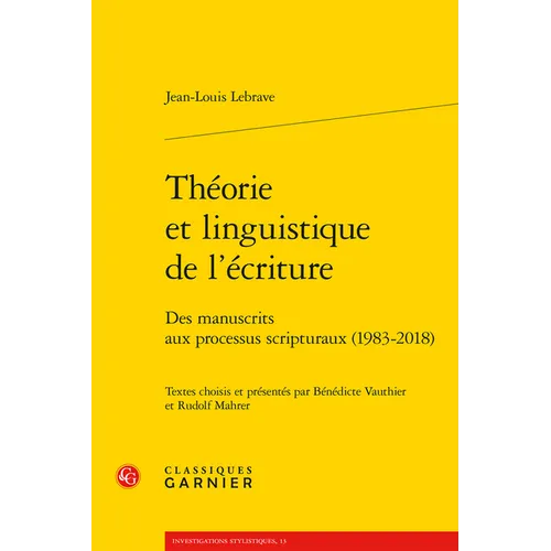 Theorie Et Linguistique de l'Ecriture: Des Manuscrits Aux Processus Scripturaux (1983-2018)