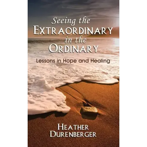 Seeing the Extraordinary in the Ordinary: Lessons in Hope and Healing