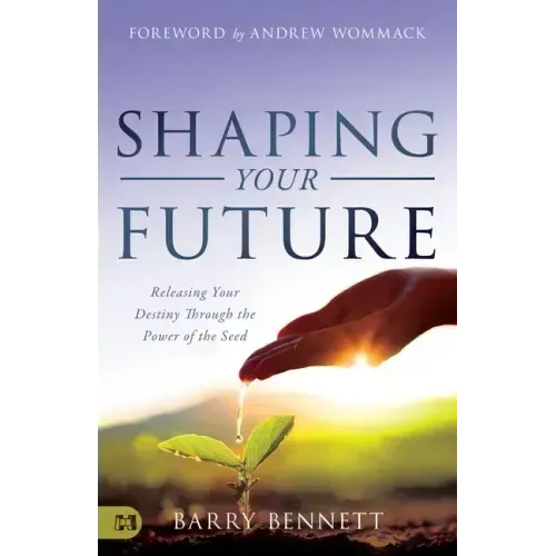 Shaping Your Future: Releasing Your Destiny Through the Power of the Seed