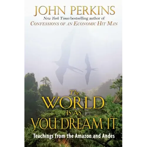 The World Is as You Dream It: Teachings from the Amazon and Andes