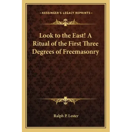Look to the East! a Ritual of the First Three Degrees of Freemasonry