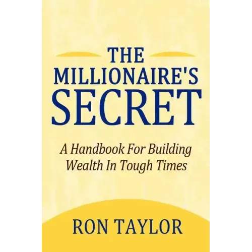 The Millionaire's Secret: A Handbook for Building Wealth in Tough Times
