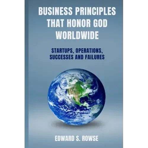 Business Principles That Honor God; Worldwide: Startups, Operations, Successes and Failures