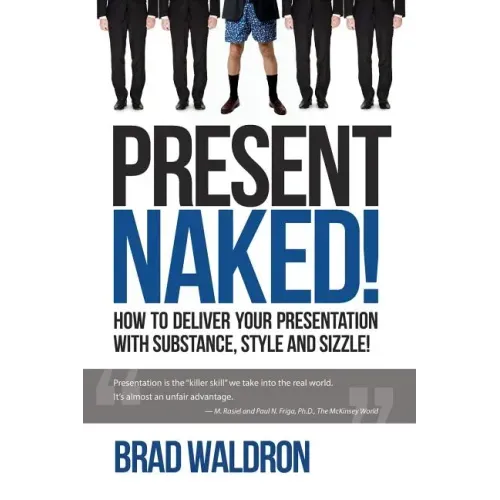 Present Naked!: How to deliver your presentation with substance, style and sizzle!