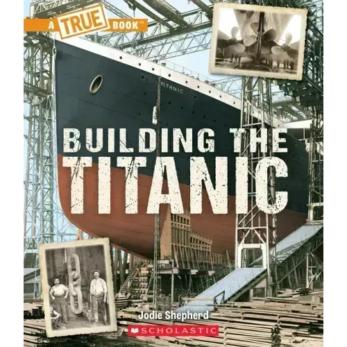Building the Titanic (a True Book: The Titanic)