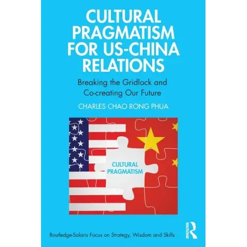 Cultural Pragmatism for Us-China Relations: Breaking the Gridlock and Co-Creating Our Future