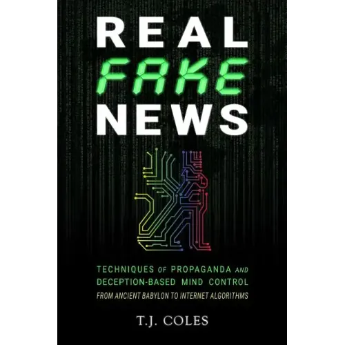 Real Fake News: Techniques of Propaganda and Deception-based Mind Control, from Ancient Babylon to Internet Algorithms