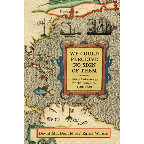 We Could Perceive No Sign of Them: Failed Colonies in North America, 1526-1689