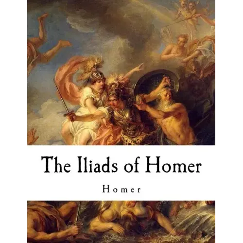 The Iliads of Homer: Homer