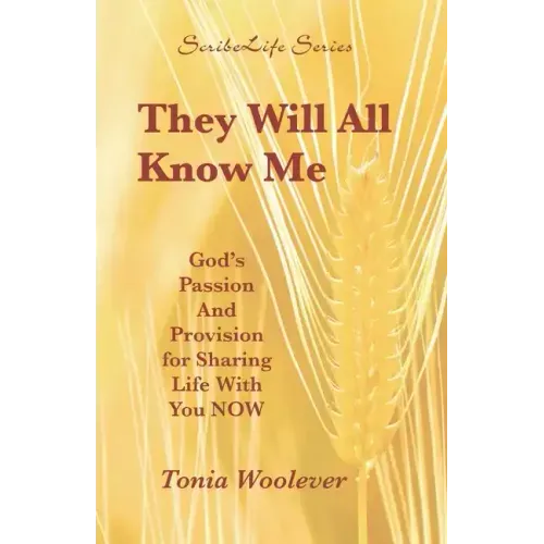 They Will All Know Me: God's Passion And Provision for Sharing Life With You NOW