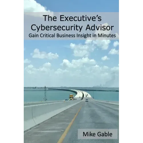 The Executive's Cybersecurity Advisor: Gain Critical Business Insight in Minutes