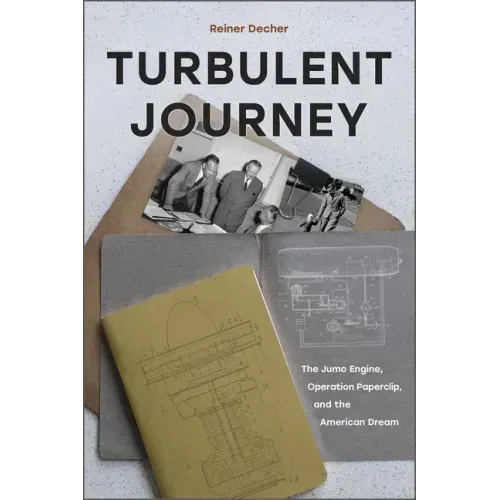 Turbulent Journey: The Jumo Engine, Operation Paperclip, and the American Dream