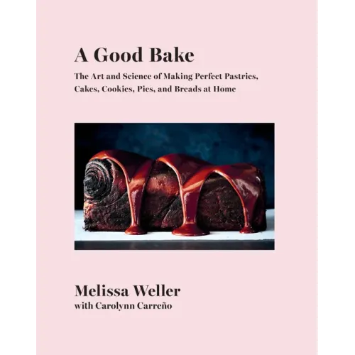 A Good Bake: The Art and Science of Making Perfect Pastries, Cakes, Cookies, Pies, and Breadsat Home: A Cookbook